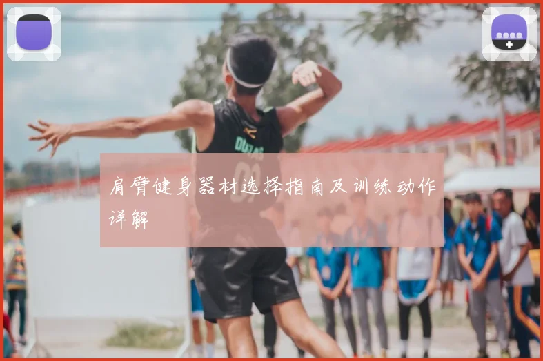 肩臂健身器材选择指南及训练动作详解