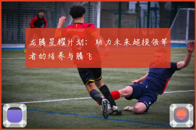 龙腾星耀计划:助力未来超模领军者的培养与腾飞